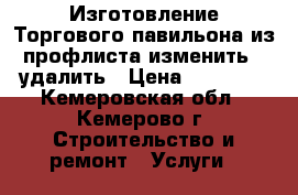 Изготовление Торгового павильона из профлиста изменить   удалить › Цена ­ 10 000 - Кемеровская обл., Кемерово г. Строительство и ремонт » Услуги   